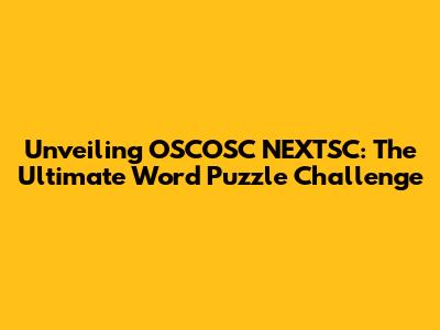 Unveiling OSCOSC NEXTSC: The Ultimate Word Puzzle Challenge