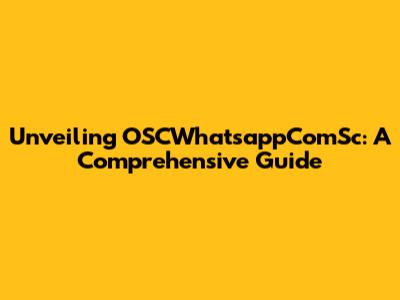 Unveiling OSCWhatsappComSc: A Comprehensive Guide