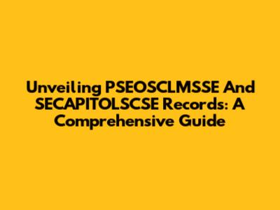 Unveiling PSEOSCLMSSE And SECAPITOLSCSE Records: A Comprehensive Guide