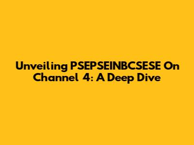 Unveiling PSEPSEINBCSESE On Channel 4: A Deep Dive