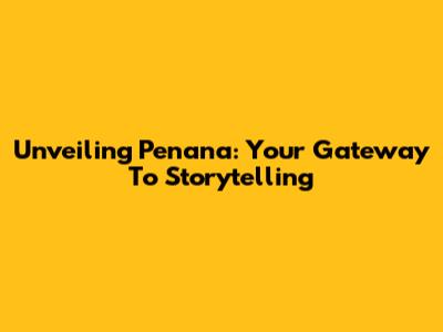 Unveiling Penana: Your Gateway To Storytelling