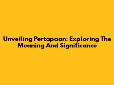 Unveiling Pertapaan: Exploring The Meaning And Significance