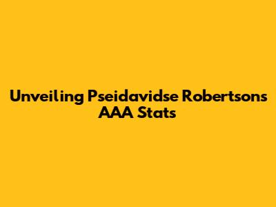 Unveiling Pseidavidse Robertson's AAA Stats