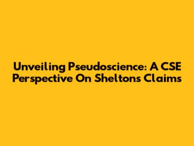 Unveiling Pseudoscience: A CSE Perspective On Shelton's Claims