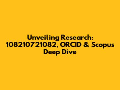 Unveiling Research: 108210721082, ORCID & Scopus Deep Dive