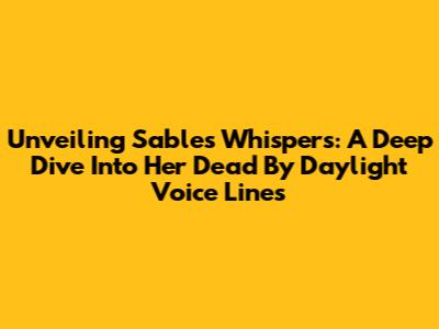 Unveiling Sable's Whispers: A Deep Dive Into Her Dead By Daylight Voice Lines