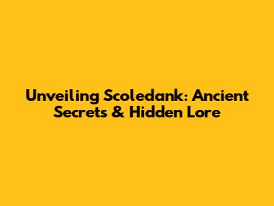 Unveiling Scoledank: Ancient Secrets & Hidden Lore