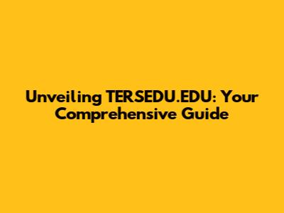 Unveiling TERSEDU.EDU: Your Comprehensive Guide