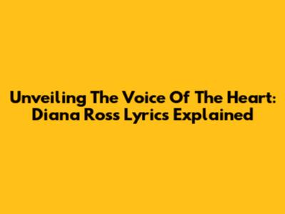 Unveiling The 'Voice Of The Heart': Diana Ross Lyrics Explained