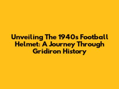 Unveiling The 1940s Football Helmet: A Journey Through Gridiron History