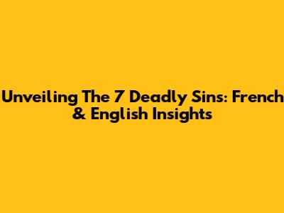 Unveiling The 7 Deadly Sins: French & English Insights