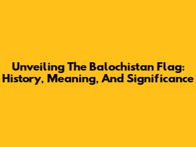 Unveiling The Balochistan Flag: History, Meaning, And Significance