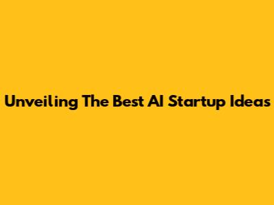 Unveiling The Best AI Startup Ideas