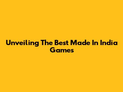 Unveiling The Best Made In India Games