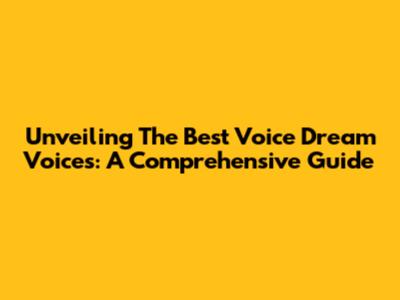 Unveiling The Best Voice Dream Voices: A Comprehensive Guide