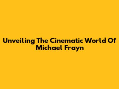 Unveiling The Cinematic World Of Michael Frayn