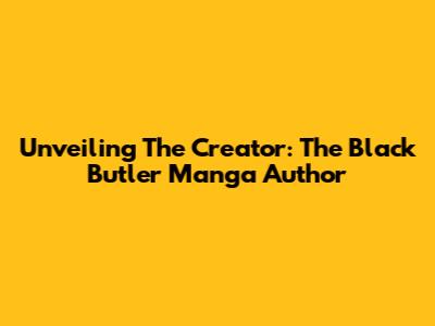 Unveiling The Creator: The Black Butler Manga Author