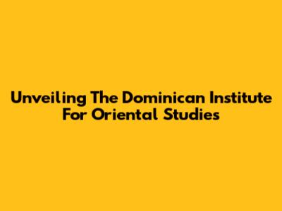 Unveiling The Dominican Institute For Oriental Studies