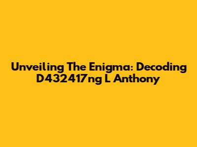 Unveiling The Enigma: Decoding D432417ng L Anthony