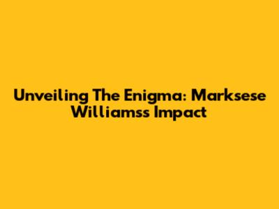 Unveiling The Enigma: Marksese Williams's Impact