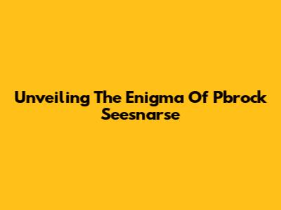 Unveiling The Enigma Of Pbrock Seesnarse