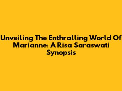 Unveiling The Enthralling World Of Marianne: A Risa Saraswati Synopsis