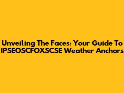 Unveiling The Faces: Your Guide To IPSEOSCFOXSCSE Weather Anchors