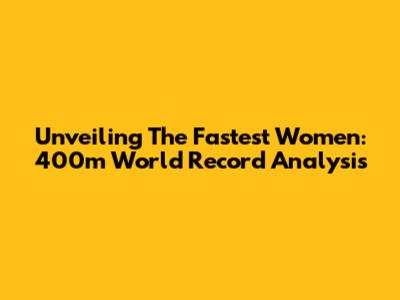 Unveiling The Fastest Women: 400m World Record Analysis
