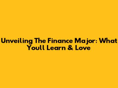 Unveiling The Finance Major: What You'll Learn & Love