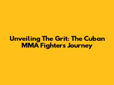 Unveiling The Grit: The Cuban MMA Fighter's Journey