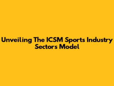 Unveiling The ICSM Sports Industry Sectors Model