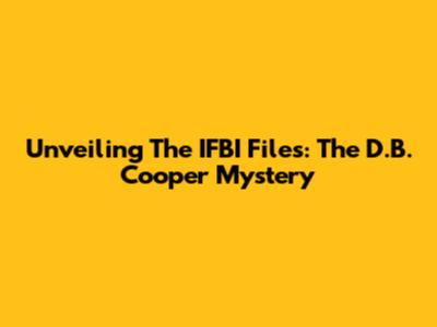 Unveiling The IFBI Files: The D.B. Cooper Mystery