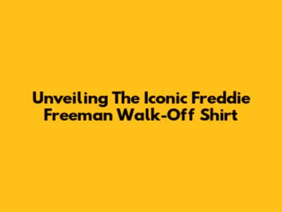 Unveiling The Iconic Freddie Freeman Walk-Off Shirt