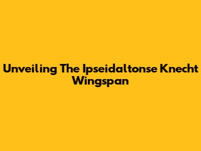 Unveiling The Ipseidaltonse Knecht Wingspan