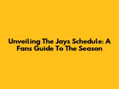 Unveiling The Jays' Schedule: A Fan's Guide To The Season