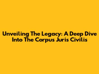Unveiling The Legacy: A Deep Dive Into The Corpus Juris Civilis