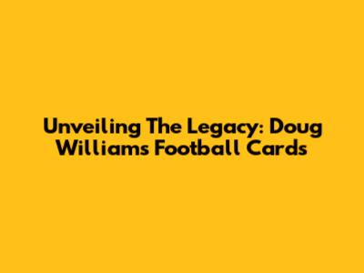 Unveiling The Legacy: Doug Williams Football Cards
