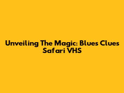 Unveiling The Magic: Blue's Clues Safari VHS