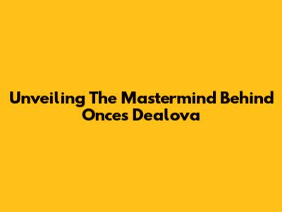 Unveiling The Mastermind Behind Once's 'Dealova'