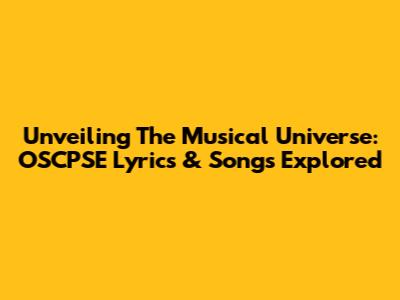 Unveiling The Musical Universe: OSCPSE Lyrics & Songs Explored