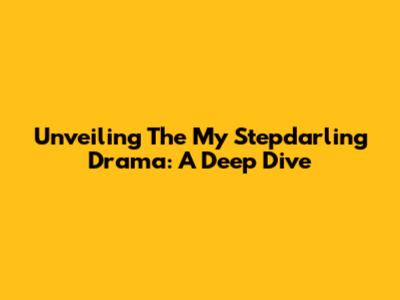 Unveiling The My Stepdarling Drama: A Deep Dive