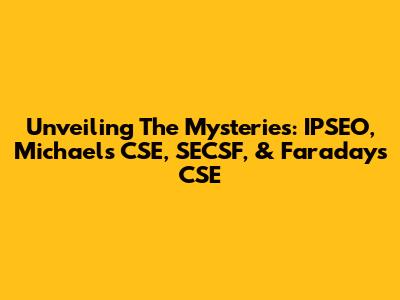 Unveiling The Mysteries: IPSEO, Michael's CSE, SECSF, & Faraday's CSE