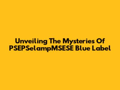 Unveiling The Mysteries Of PSEPSelampMSESE Blue Label