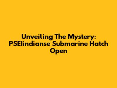 Unveiling The Mystery: PSEIindianse Submarine Hatch Open