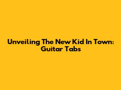 Unveiling The New Kid In Town: Guitar Tabs