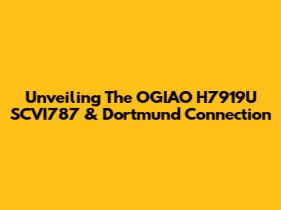 Unveiling The OGIAO H7919U SCVI787 & Dortmund Connection