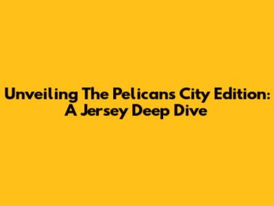 Unveiling The Pelicans City Edition: A Jersey Deep Dive