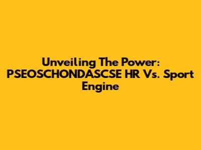 Unveiling The Power: PSEOSCHONDASCSE HR Vs. Sport Engine
