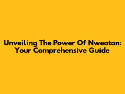 Unveiling The Power Of Nweoton: Your Comprehensive Guide