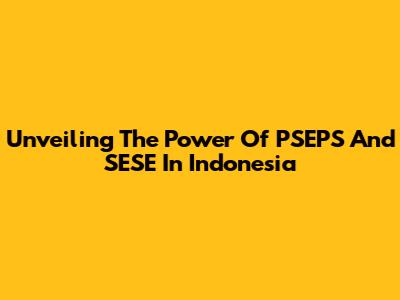 Unveiling The Power Of PSEPS And SESE In Indonesia